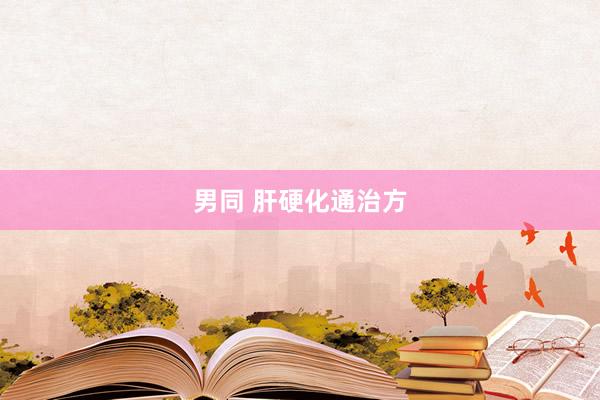 男同 肝硬化通治方